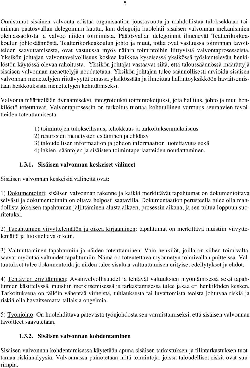 Teatterikorkeakoulun johto ja muut, jotka ovat vastuussa toiminnan tavoitteiden saavuttamisesta, ovat vastuussa myös näihin toimintoihin liittyvistä valvontaprosesseista.