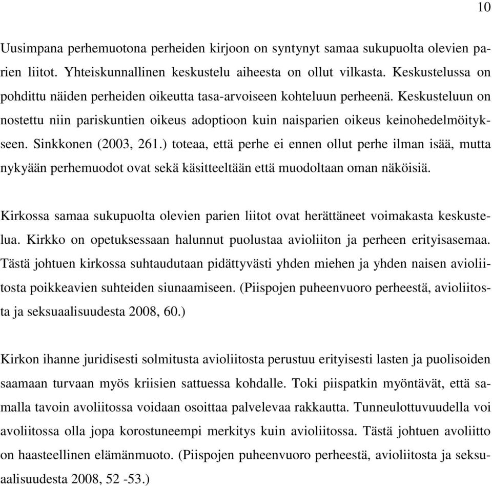 Sinkkonen (2003, 261.) toteaa, että perhe ei ennen ollut perhe ilman isää, mutta nykyään perhemuodot ovat sekä käsitteeltään että muodoltaan oman näköisiä.