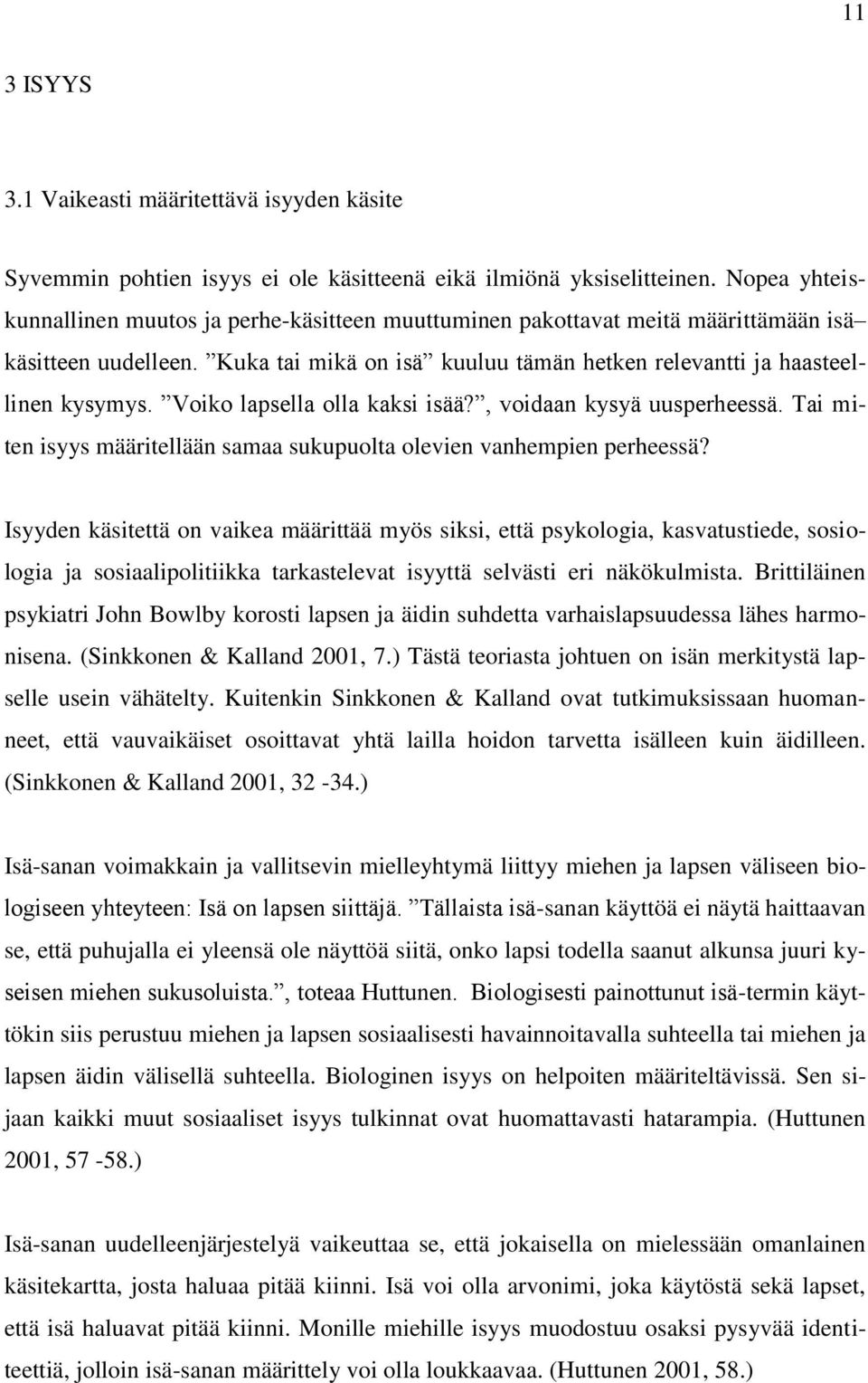 Voiko lapsella olla kaksi isää?, voidaan kysyä uusperheessä. Tai miten isyys määritellään samaa sukupuolta olevien vanhempien perheessä?