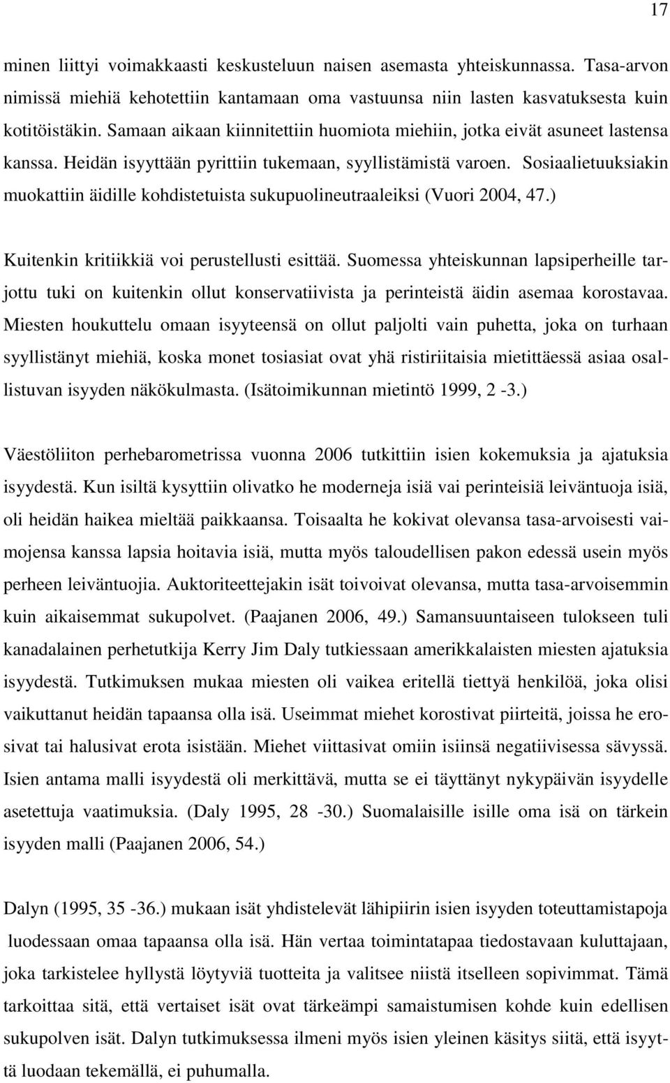 Sosiaalietuuksiakin muokattiin äidille kohdistetuista sukupuolineutraaleiksi (Vuori 2004, 47.) Kuitenkin kritiikkiä voi perustellusti esittää.