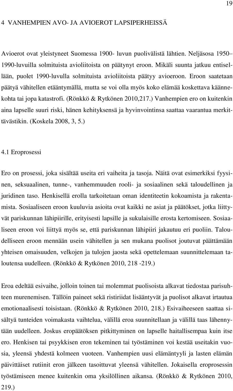 Eroon saatetaan päätyä vähitellen etääntymällä, mutta se voi olla myös koko elämää koskettava käännekohta tai jopa katastrofi. (Rönkkö & Rytkönen 2010,217.