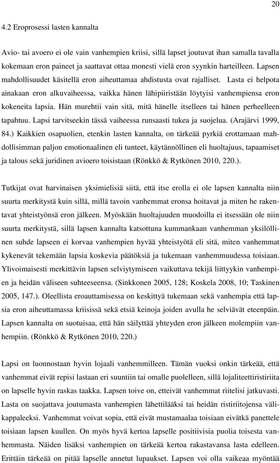 Lasta ei helpota ainakaan eron alkuvaiheessa, vaikka hänen lähipiiristään löytyisi vanhempiensa eron kokeneita lapsia. Hän murehtii vain sitä, mitä hänelle itselleen tai hänen perheelleen tapahtuu.