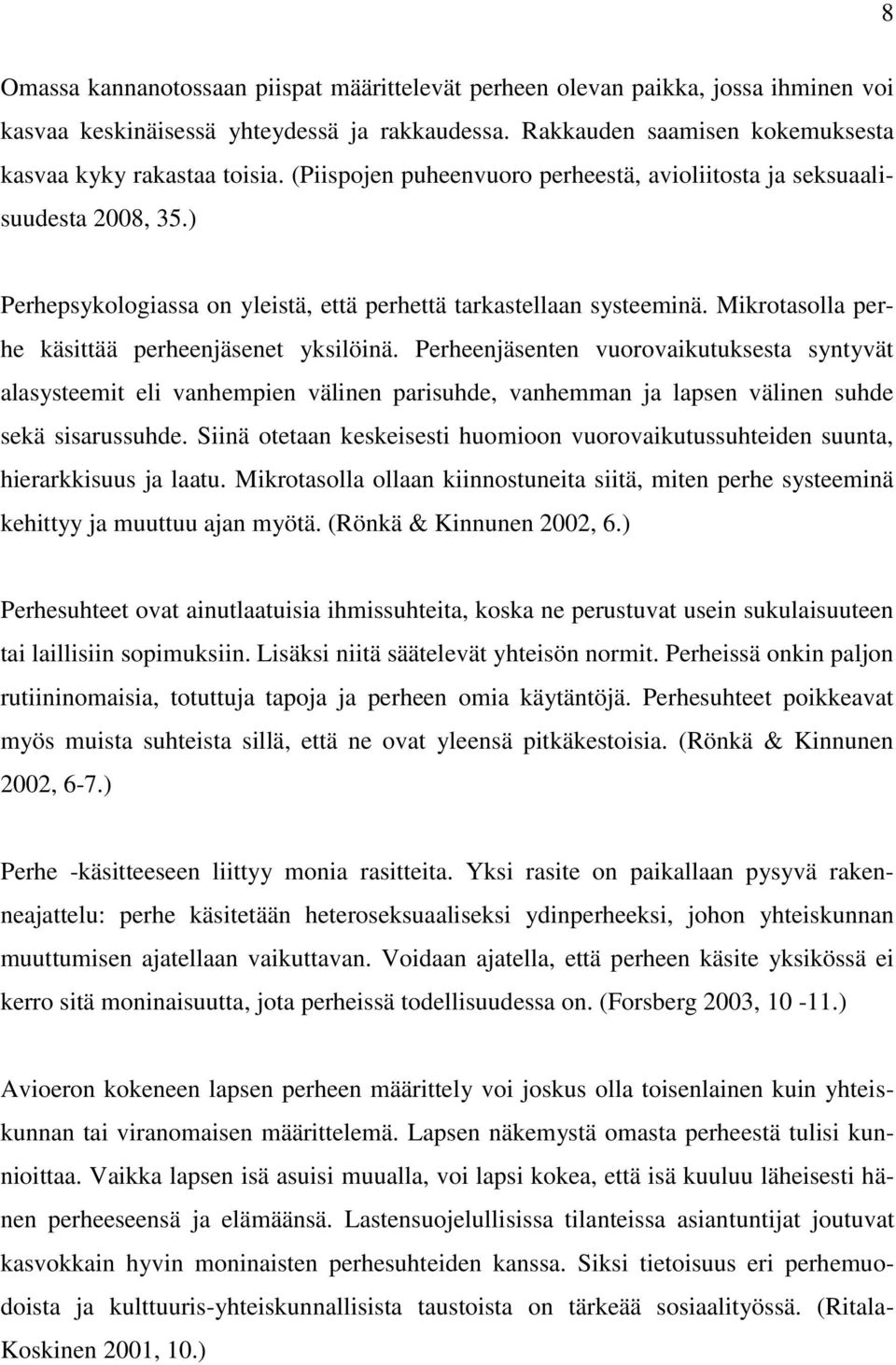 Mikrotasolla perhe käsittää perheenjäsenet yksilöinä. Perheenjäsenten vuorovaikutuksesta syntyvät alasysteemit eli vanhempien välinen parisuhde, vanhemman ja lapsen välinen suhde sekä sisarussuhde.