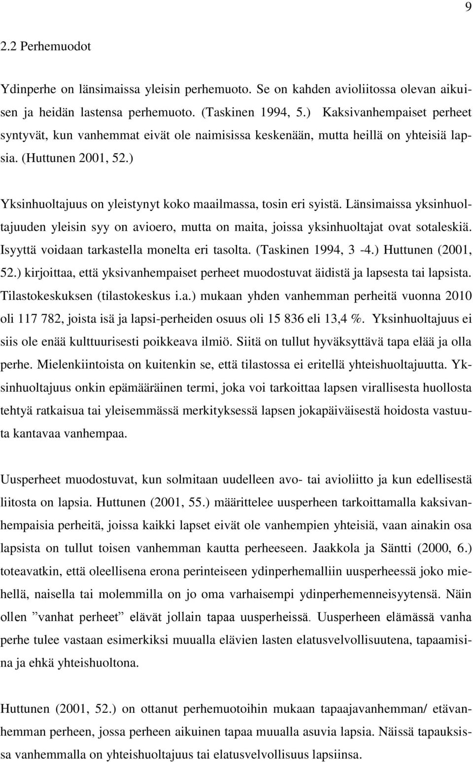 ) Yksinhuoltajuus on yleistynyt koko maailmassa, tosin eri syistä. Länsimaissa yksinhuoltajuuden yleisin syy on avioero, mutta on maita, joissa yksinhuoltajat ovat sotaleskiä.