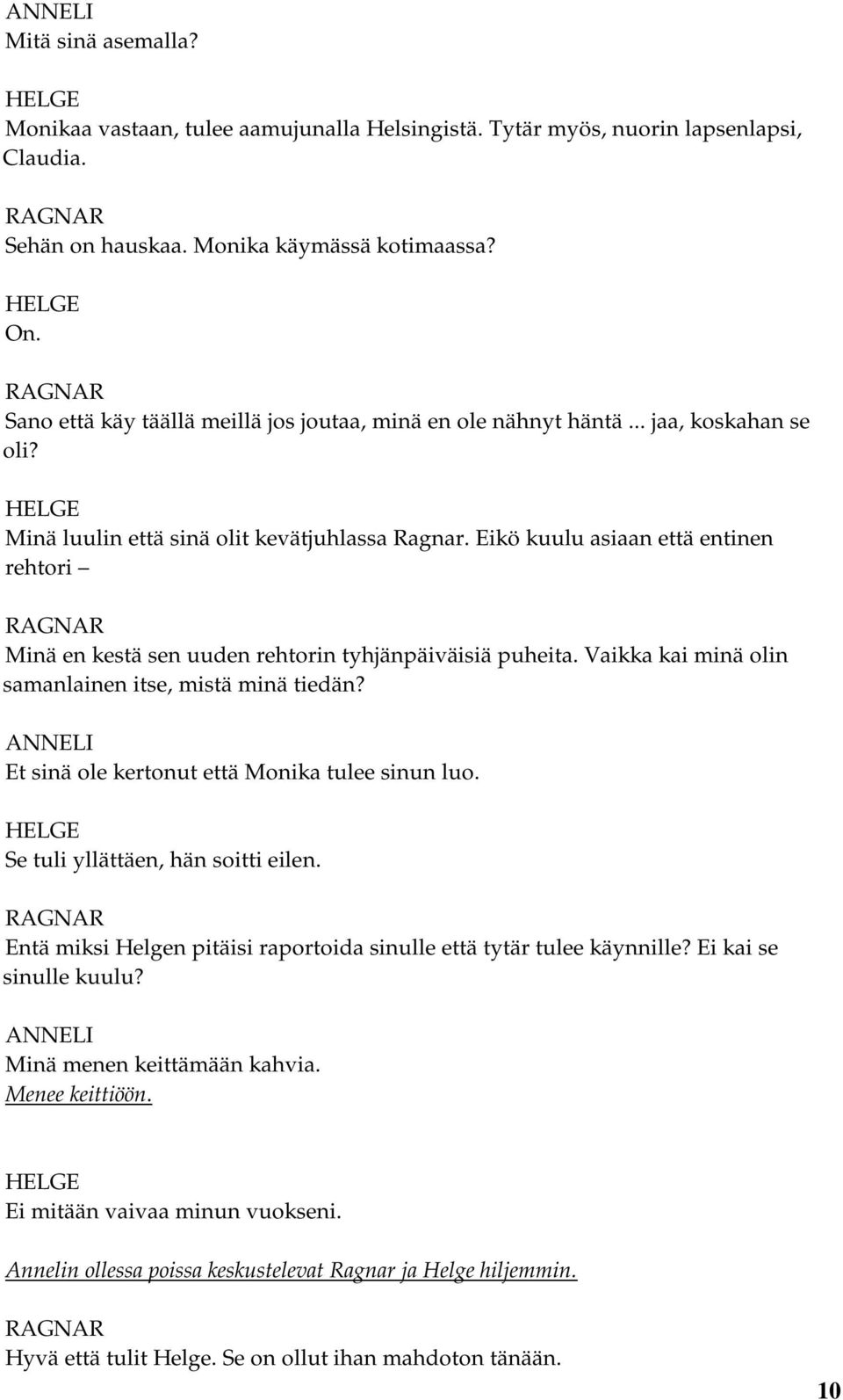 Eikö kuulu asiaan että entinen rehtori Minä en kestä sen uuden rehtorin tyhjänpäiväisiä puheita. Vaikka kai minä olin samanlainen itse, mistä minä tiedän?