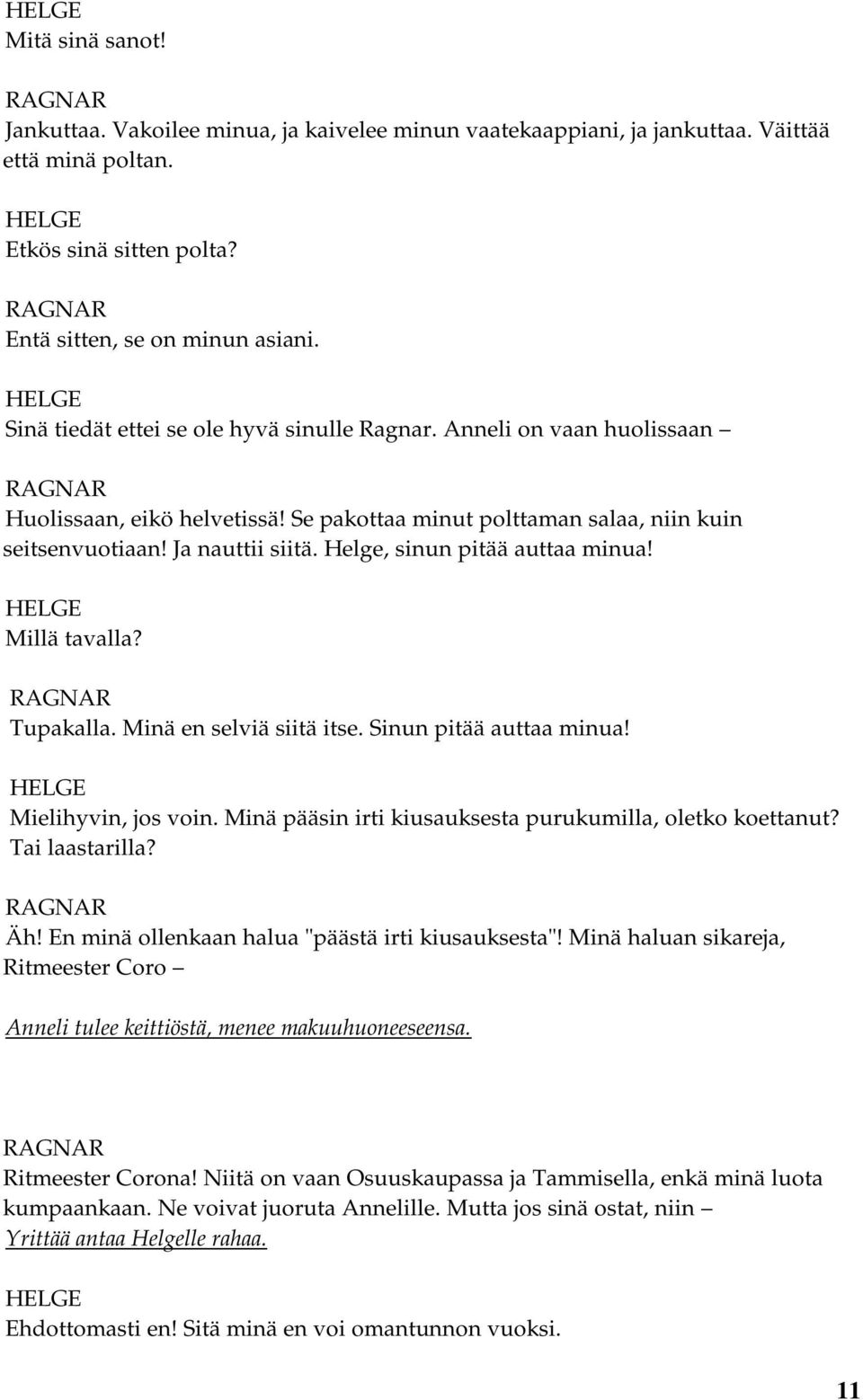 Helge, sinun pitää auttaa minua! Millä tavalla? Tupakalla. Minä en selviä siitä itse. Sinun pitää auttaa minua! Mielihyvin, jos voin. Minä pääsin irti kiusauksesta purukumilla, oletko koettanut?