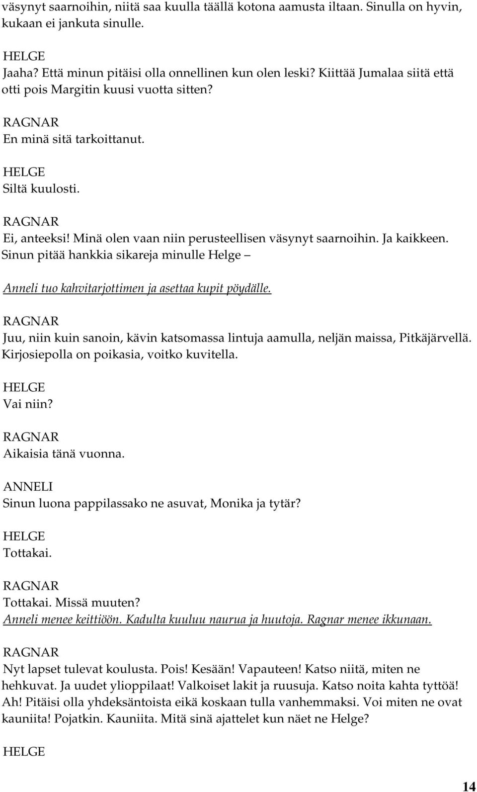 Sinun pitää hankkia sikareja minulle Helge Anneli tuo kahvitarjottimen ja asettaa kupit pöydälle. Juu, niin kuin sanoin, kävin katsomassa lintuja aamulla, neljän maissa, Pitkäjärvellä.