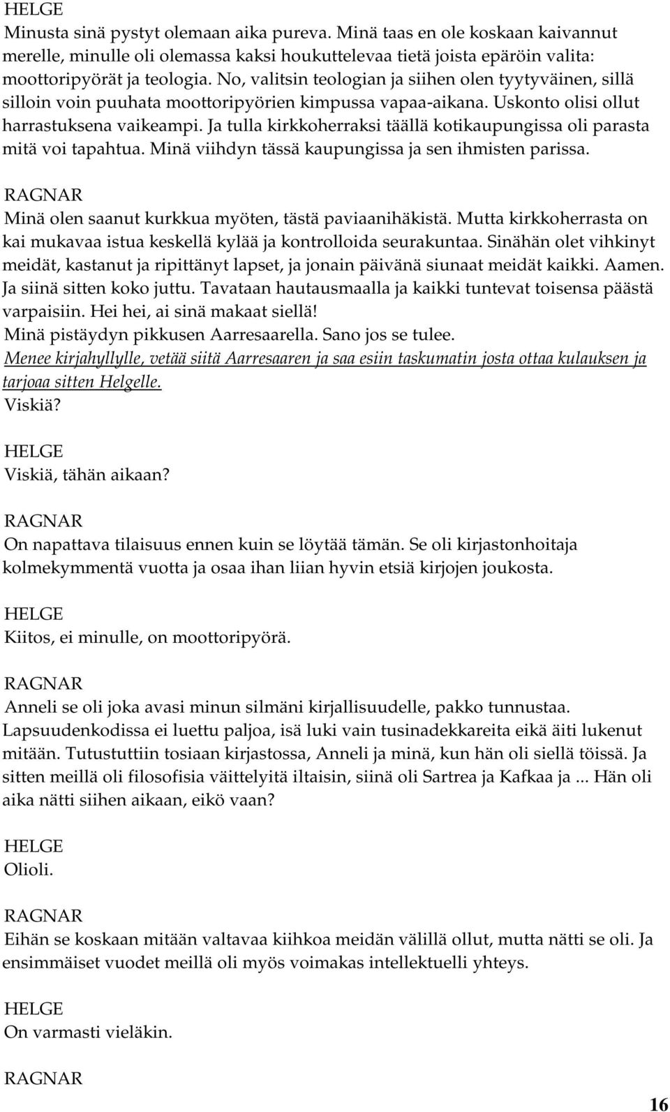 Ja tulla kirkkoherraksi täällä kotikaupungissa oli parasta mitä voi tapahtua. Minä viihdyn tässä kaupungissa ja sen ihmisten parissa. Minä olen saanut kurkkua myöten, tästä paviaanihäkistä.