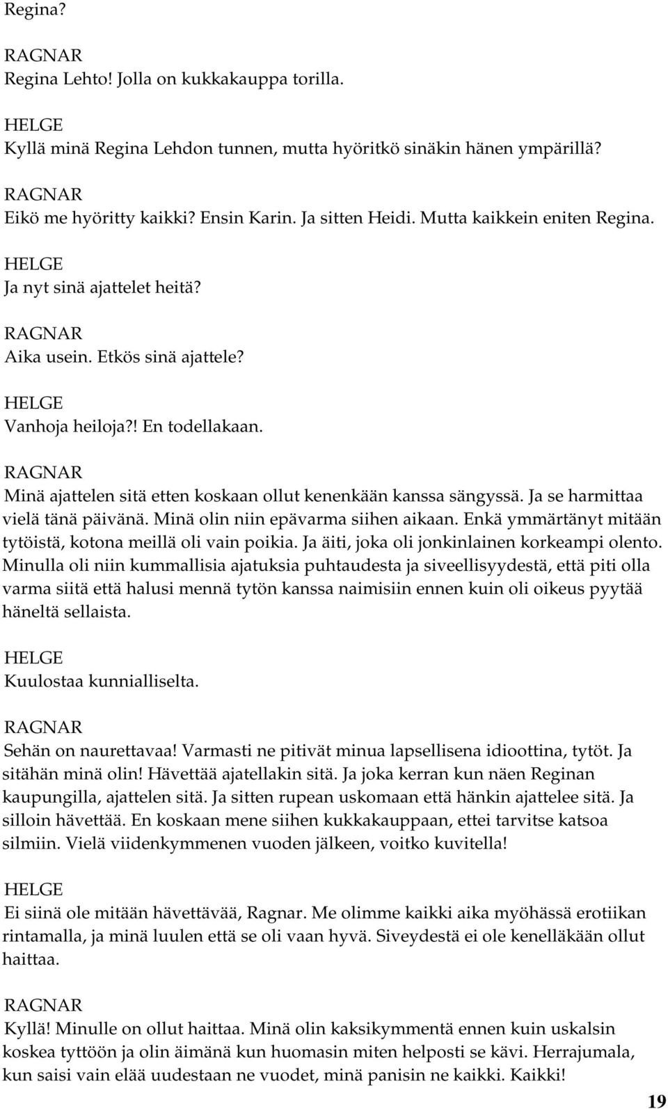 Ja se harmittaa vielä tänä päivänä. Minä olin niin epävarma siihen aikaan. Enkä ymmärtänyt mitään tytöistä, kotona meillä oli vain poikia. Ja äiti, joka oli jonkinlainen korkeampi olento.