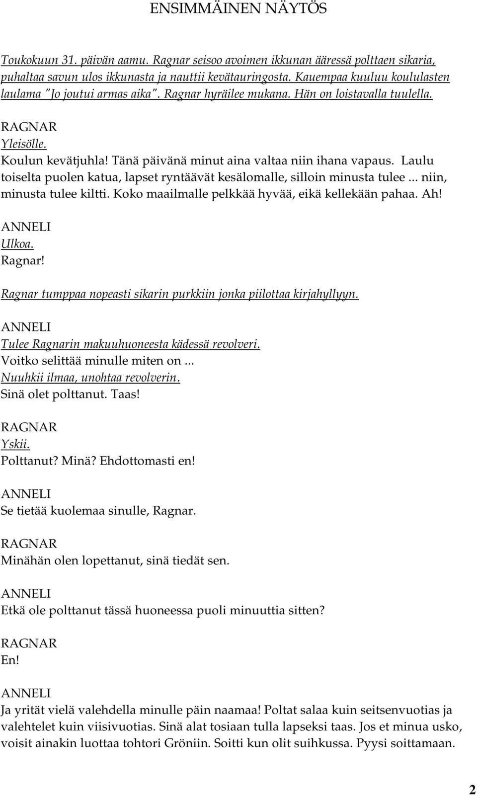 Laulu toiselta puolen katua, lapset ryntäävät kesälomalle, silloin minusta tulee... niin, minusta tulee kiltti. Koko maailmalle pelkkää hyvää, eikä kellekään pahaa. Ah! Ulkoa. Ragnar!