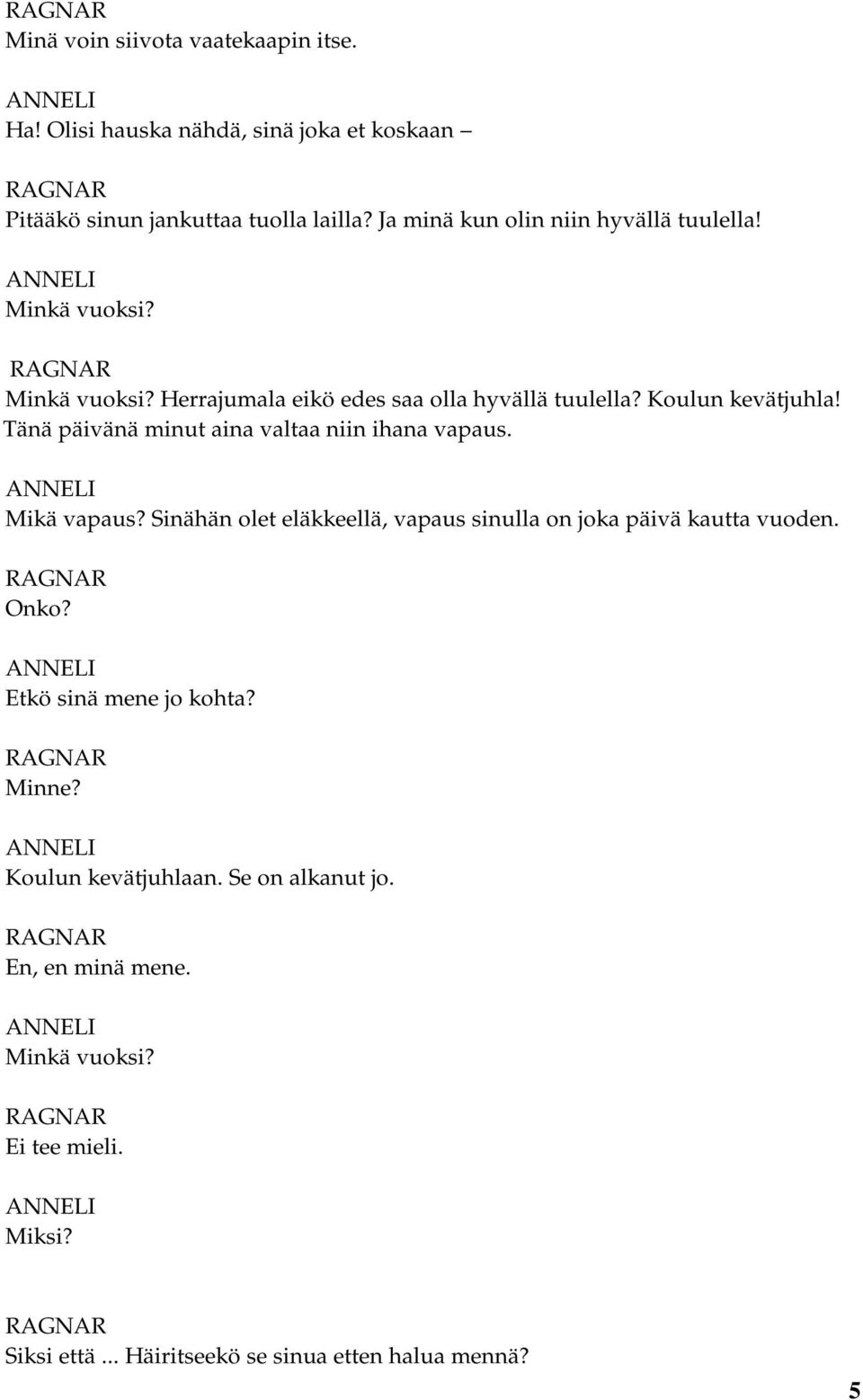 Tänä päivänä minut aina valtaa niin ihana vapaus. Mikä vapaus? Sinähän olet eläkkeellä, vapaus sinulla on joka päivä kautta vuoden. Onko?