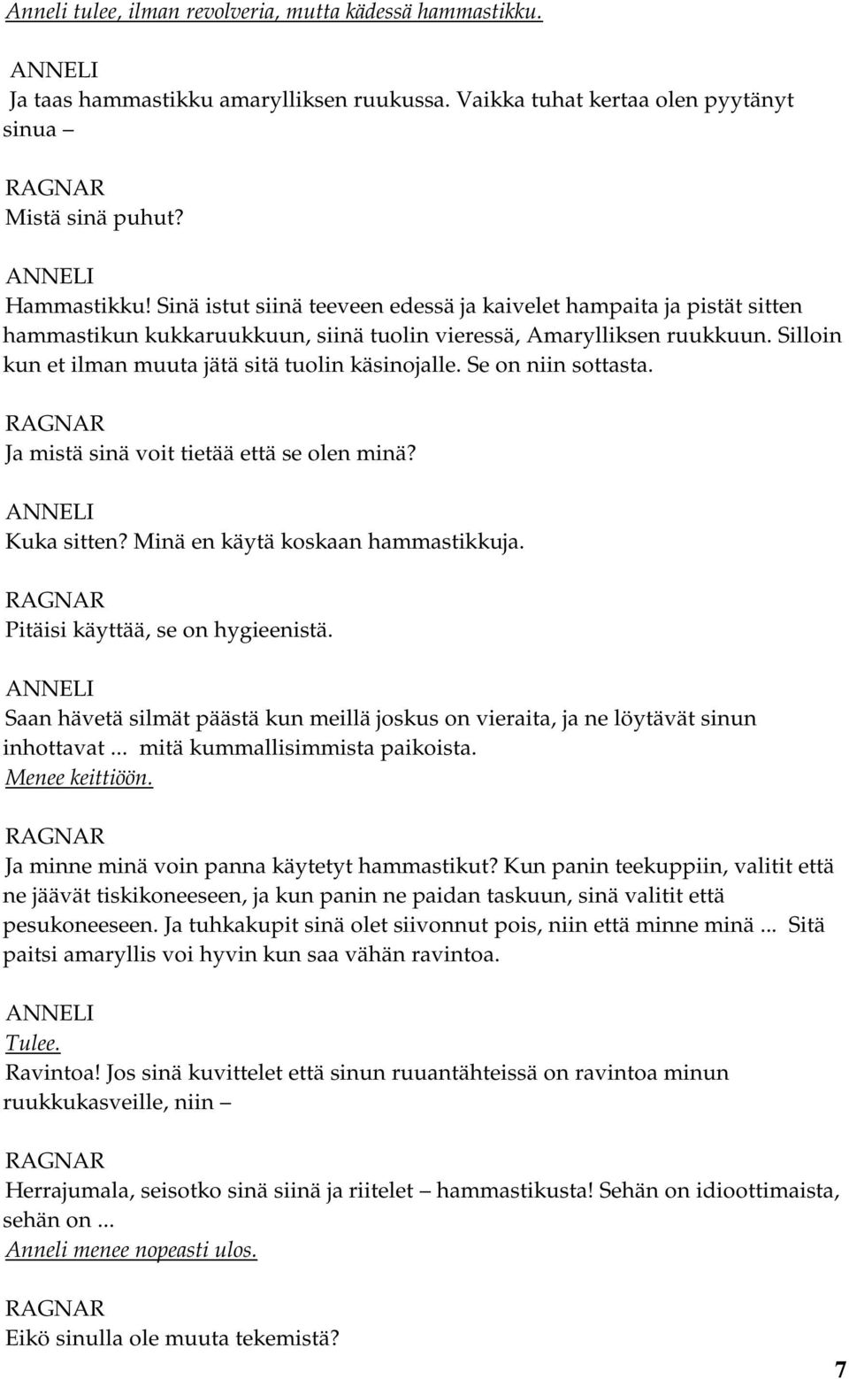 Se on niin sottasta. Ja mistä sinä voit tietää että se olen minä? Kuka sitten? Minä en käytä koskaan hammastikkuja. Pitäisi käyttää, se on hygieenistä.