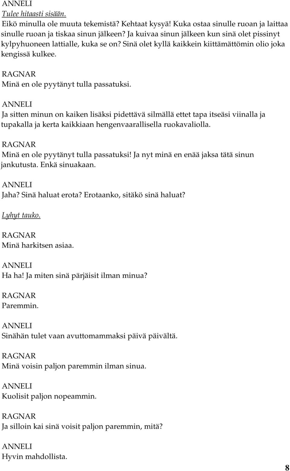 Ja sitten minun on kaiken lisäksi pidettävä silmällä ettet tapa itseäsi viinalla ja tupakalla ja kerta kaikkiaan hengenvaarallisella ruokavaliolla. Minä en ole pyytänyt tulla passatuksi!