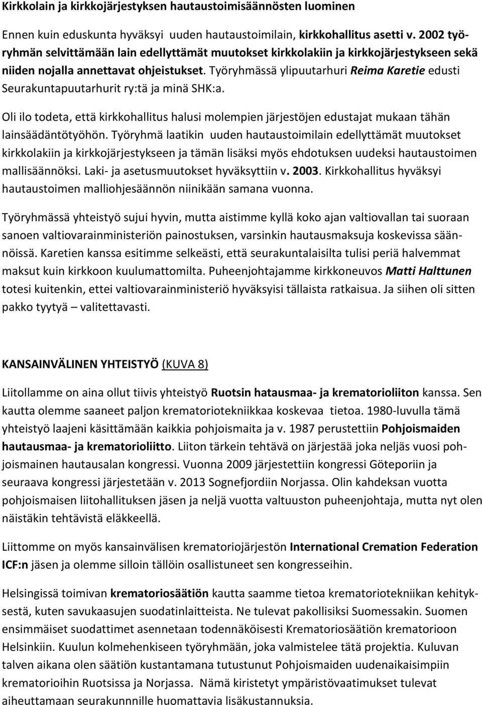 Työryhmässä ylipuutarhuri Reima Karetie edusti Seurakuntapuutarhurit ry:tä ja minä SHK:a. Oli ilo todeta, että kirkkohallitus halusi molempien järjestöjen edustajat mukaan tähän lainsäädäntötyöhön.