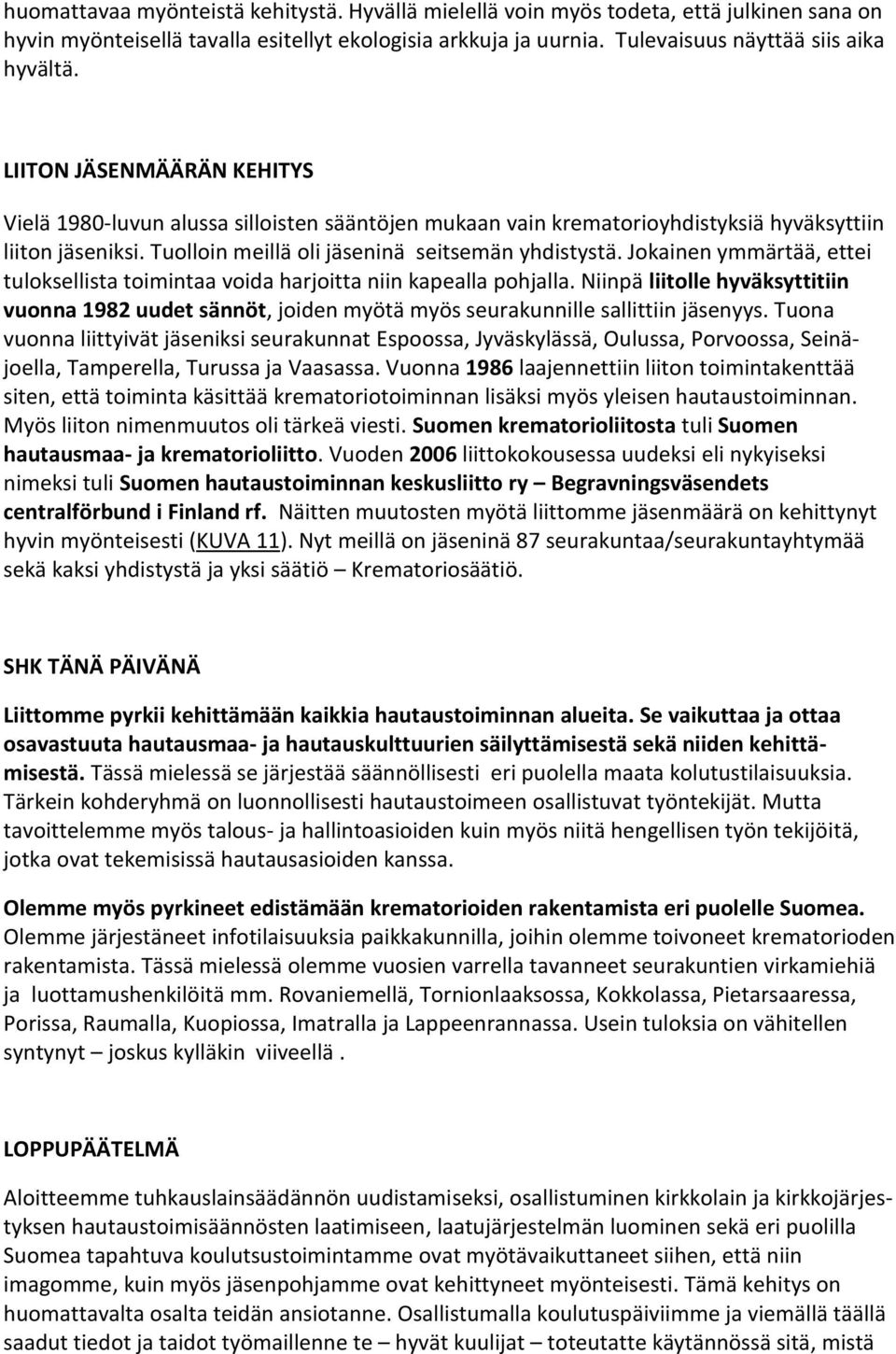 Jokainen ymmärtää, ettei tuloksellista toimintaa voida harjoitta niin kapealla pohjalla. Niinpä liitolle hyväksyttitiin vuonna 1982 uudet sännöt, joiden myötä myös seurakunnille sallittiin jäsenyys.