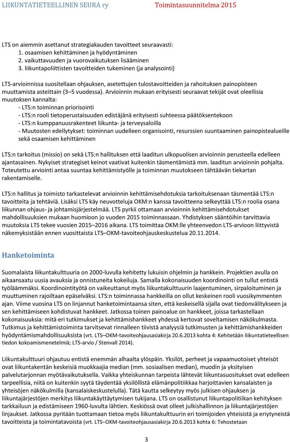 Arvioinnin mukaan erityisesti seuraavat tekijät ovat oleellisia muutoksen kannalta: - LTS:n toiminnan priorisointi - LTS:n rooli tietoperustaisuuden edistäjänä erityisesti suhteessa päätöksentekoon -