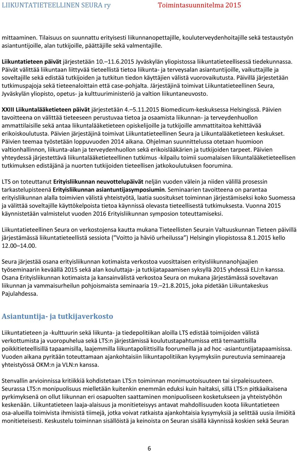 Päivät välittää liikuntaan liittyvää tieteellistä tietoa liikunta- ja terveysalan asiantuntijoille, vaikuttajille ja soveltajille sekä edistää tutkijoiden ja tutkitun tiedon käyttäjien välistä