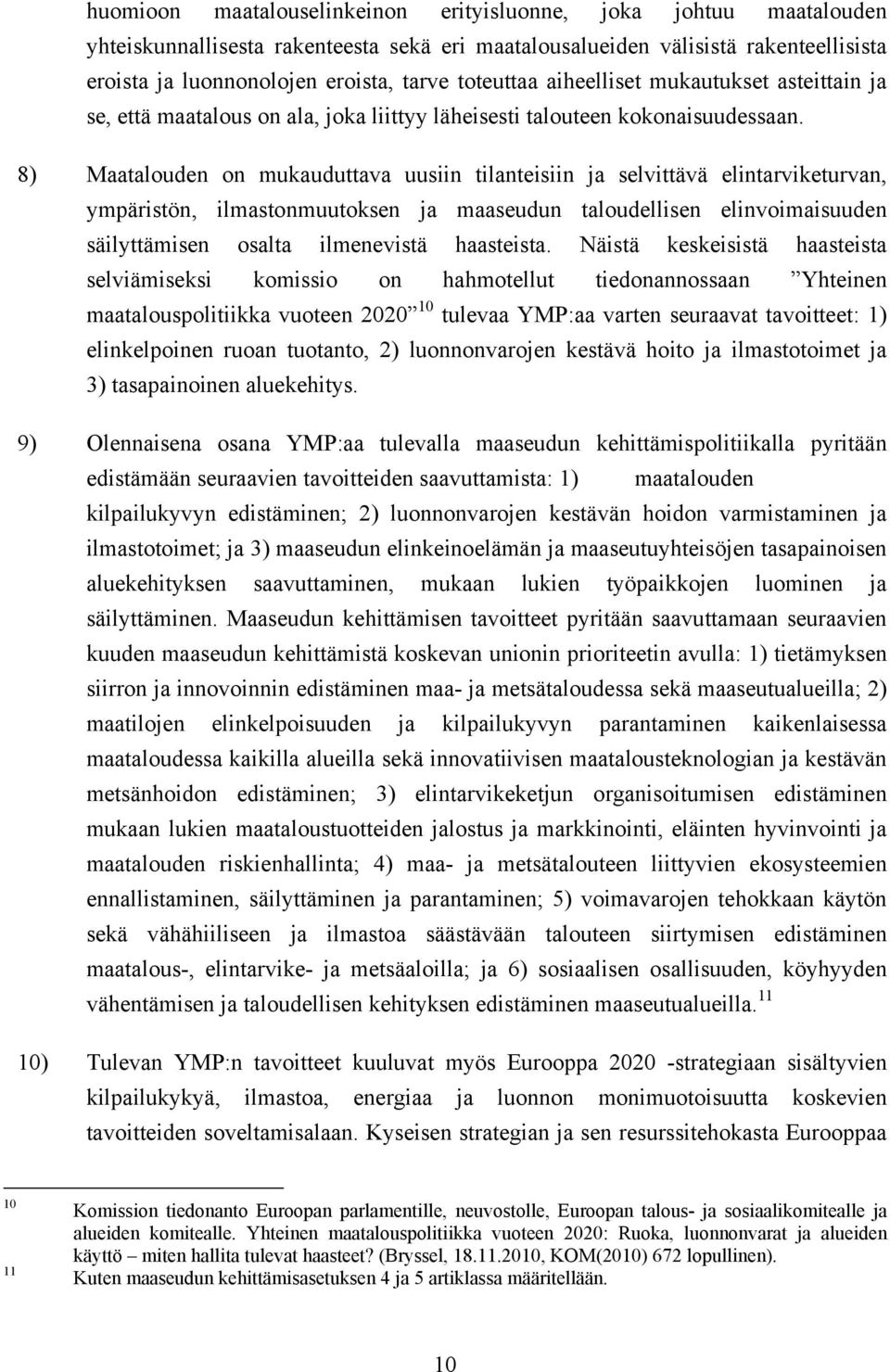 8) Maatalouden on mukauduttava uusiin tilanteisiin ja selvittävä elintarviketurvan, ympäristön, ilmastonmuutoksen ja maaseudun taloudellisen elinvoimaisuuden säilyttämisen osalta ilmenevistä