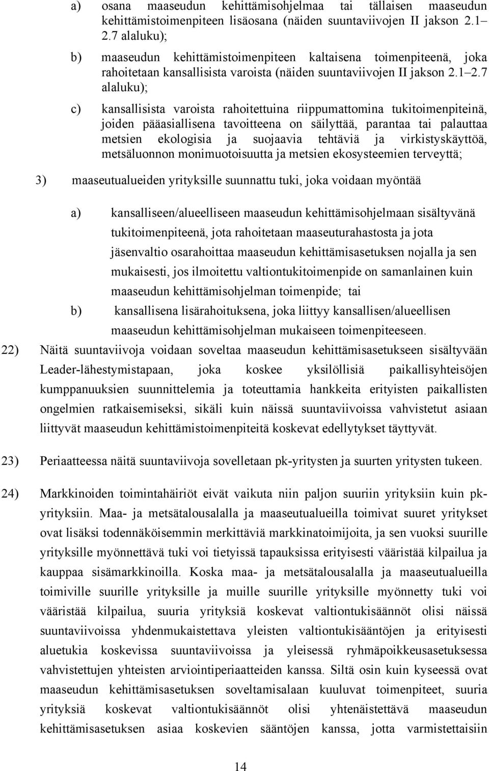 7 alaluku); c) kansallisista varoista rahoitettuina riippumattomina tukitoimenpiteinä, joiden pääasiallisena tavoitteena on säilyttää, parantaa tai palauttaa metsien ekologisia ja suojaavia tehtäviä