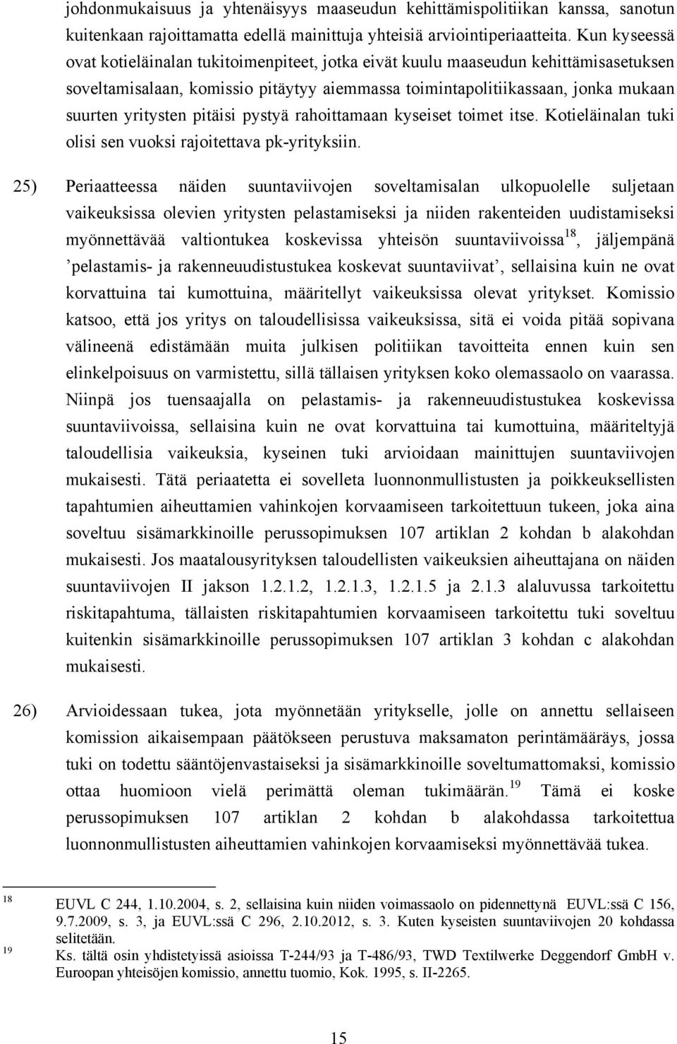 pitäisi pystyä rahoittamaan kyseiset toimet itse. Kotieläinalan tuki olisi sen vuoksi rajoitettava pk-yrityksiin.