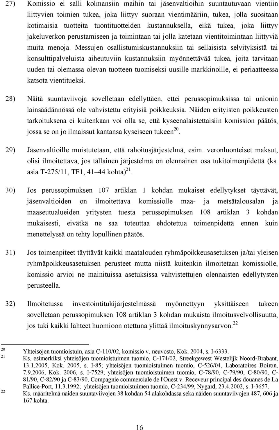 Messujen osallistumiskustannuksiin tai sellaisista selvityksistä tai konsulttipalveluista aiheutuviin kustannuksiin myönnettävää tukea, joita tarvitaan uuden tai olemassa olevan tuotteen tuomiseksi