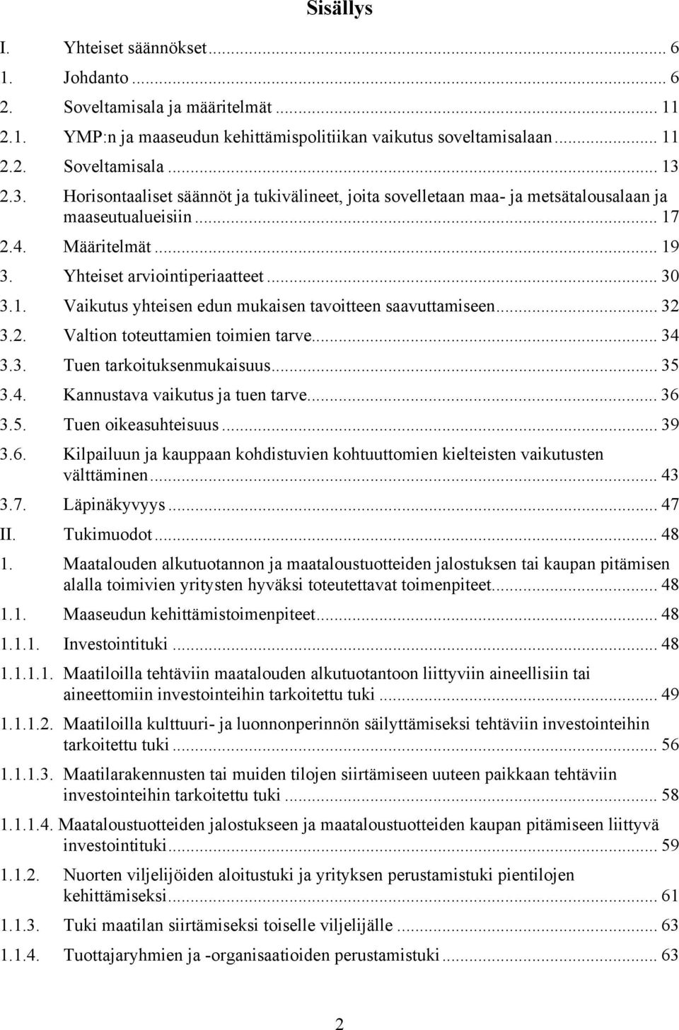 .. 32 3.2. Valtion toteuttamien toimien tarve... 34 3.3. Tuen tarkoituksenmukaisuus... 35 3.4. Kannustava vaikutus ja tuen tarve... 36 