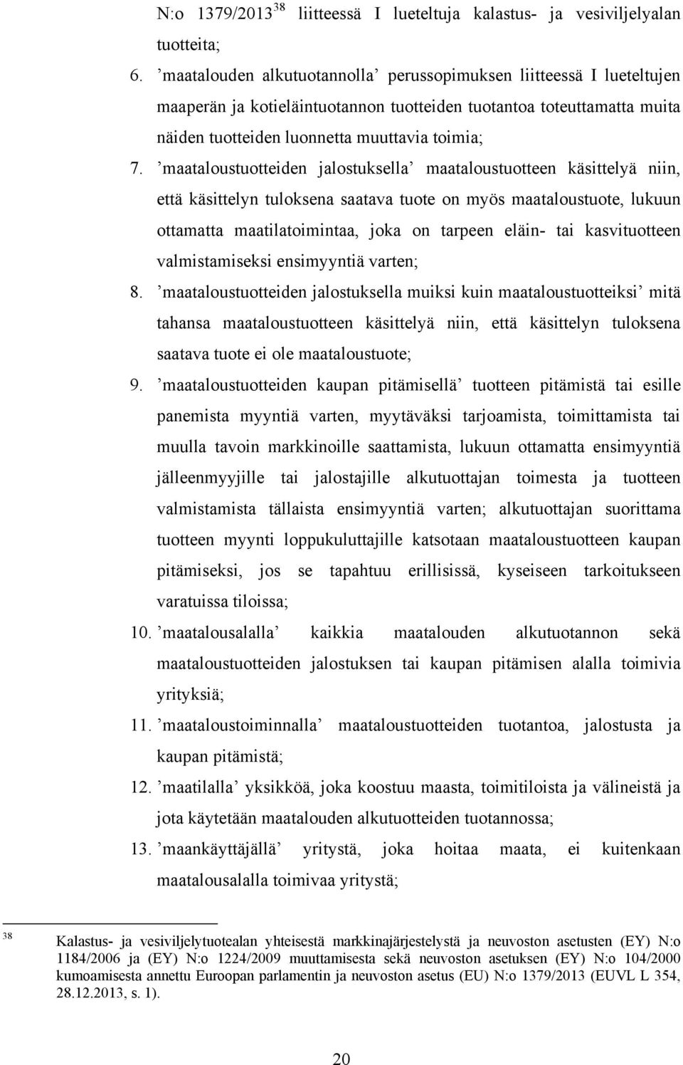 maataloustuotteiden jalostuksella maataloustuotteen käsittelyä niin, että käsittelyn tuloksena saatava tuote on myös maataloustuote, lukuun ottamatta maatilatoimintaa, joka on tarpeen eläin- tai