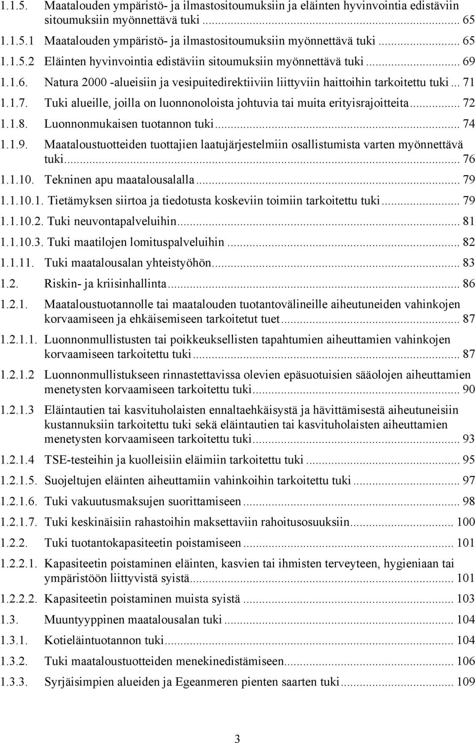 1.1.7. Tuki alueille, joilla on luonnonoloista johtuvia tai muita erityisrajoitteita... 72 1.1.8. Luonnonmukaisen tuotannon tuki... 74 1.1.9.