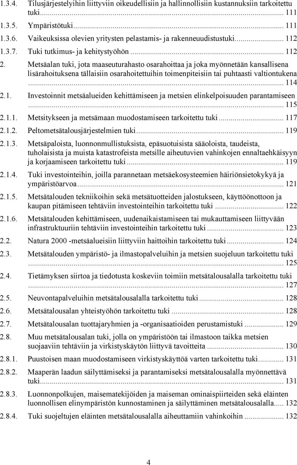 Metsäalan tuki, jota maaseuturahasto osarahoittaa ja joka myönnetään kansallisena lisärahoituksena tällaisiin osarahoitettuihin toimenpiteisiin tai puhtaasti valtiontukena... 11