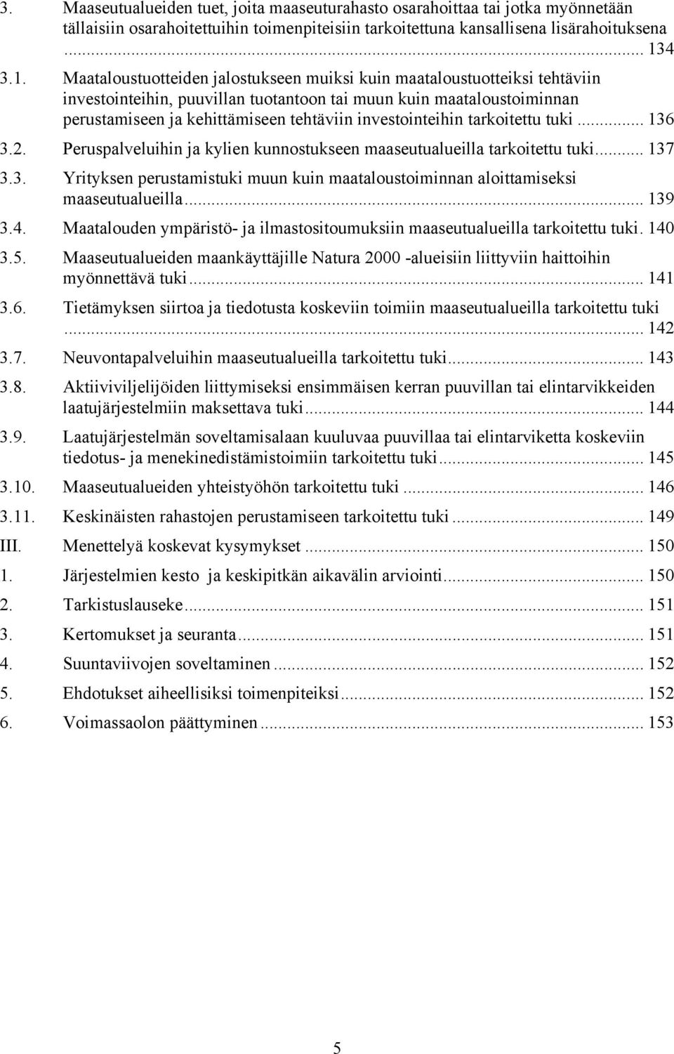 Maataloustuotteiden jalostukseen muiksi kuin maataloustuotteiksi tehtäviin investointeihin, puuvillan tuotantoon tai muun kuin maataloustoiminnan perustamiseen ja kehittämiseen tehtäviin