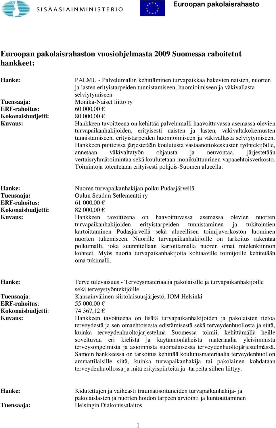 haavoittuvassa asemassa olevien turvapaikanhakijoiden, erityisesti naisten ja lasten, väkivaltakokemusten tunnistamiseen, erityistarpeiden huomioimiseen ja väkivallasta selviytymiseen.