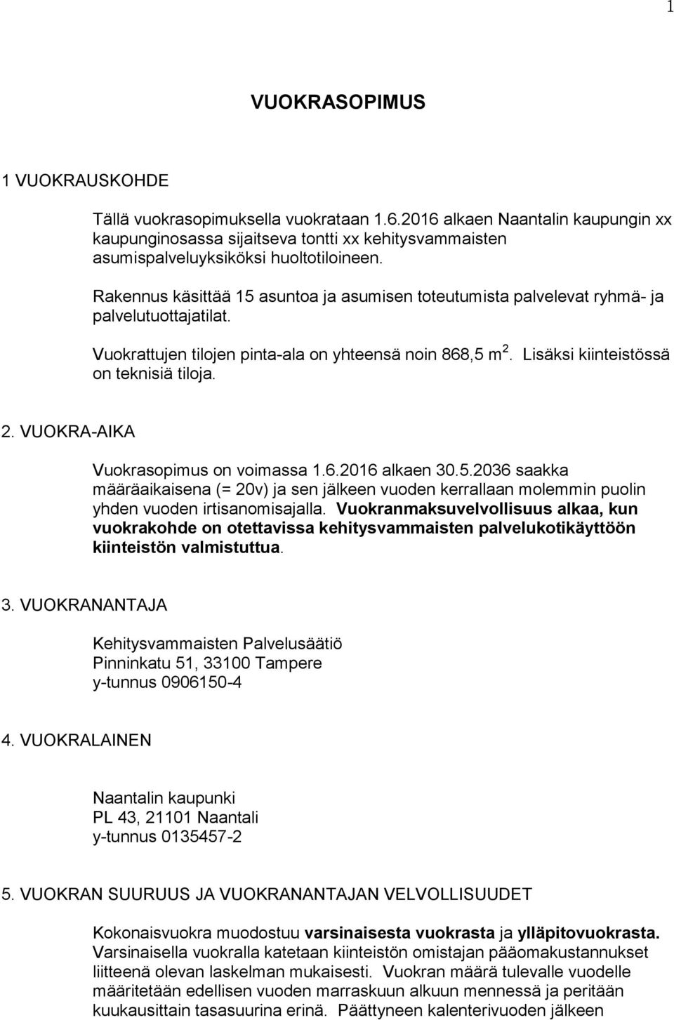 Rakennus käsittää 15 asuntoa ja asumisen toteutumista palvelevat ryhmä- ja palvelutuottajatilat. Vuokrattujen tilojen pinta-ala on yhteensä noin 868,5 m 2. Lisäksi kiinteistössä on teknisiä tiloja. 2. VUOKRA-AIKA Vuokrasopimus on voimassa 1.