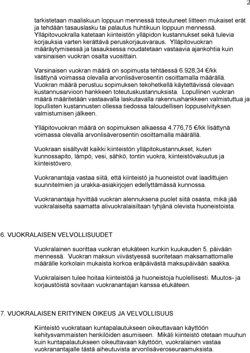 Ylläpitovuokran määräytymisessä ja tasauksessa noudatetaan vastaavia ajankohtia kuin varsinaisen vuokran osalta vuosittain. Varsinaisen vuokran määrä on sopimusta tehtäessä 6.