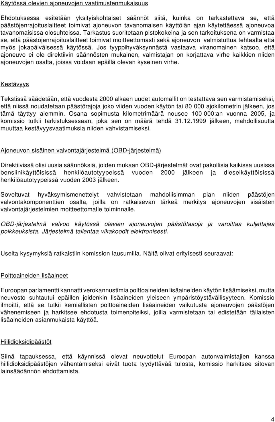 Tarkastus suoritetaan pistokokeina ja sen tarkoituksena on varmistaa se, että päästöjenrajoituslaitteet toimivat moitteettomasti sekä ajoneuvon valmistuttua tehtaalta että myös jokapäiväisessä