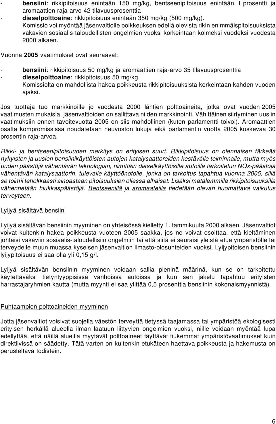 Vuonna 2005 vaatimukset ovat seuraavat: - bensiini: rikkipitoisuus 50 mg/kg ja aromaattien raja-arvo 35 tilavuusprosenttia - dieselpolttoaine: rikkipitoisuus 50 mg/kg.