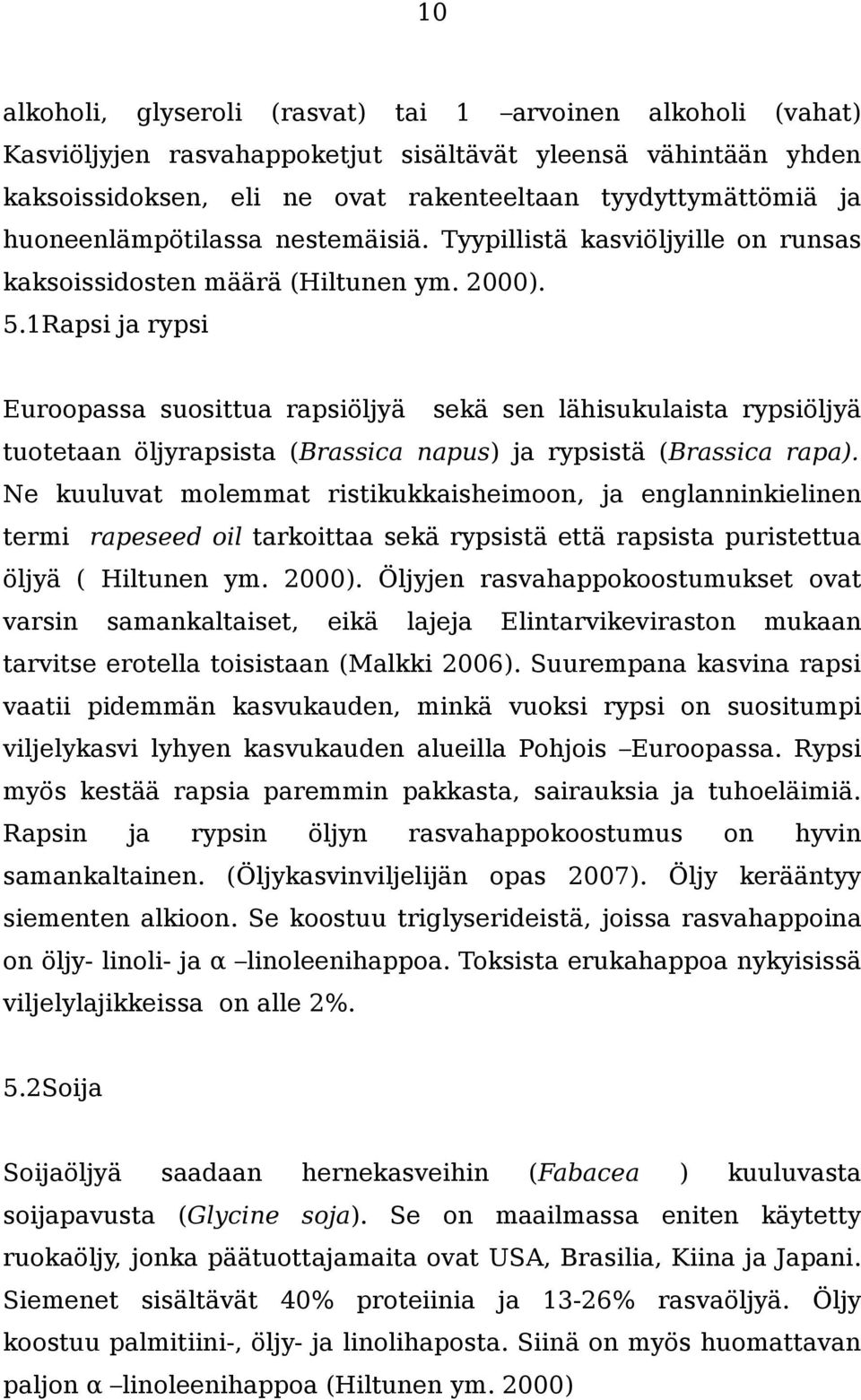 1Rapsi ja rypsi Euroopassa suosittua rapsiöljyä sekä sen lähisukulaista rypsiöljyä tuotetaan öljyrapsista (Brassica napus) ja rypsistä (Brassica rapa).