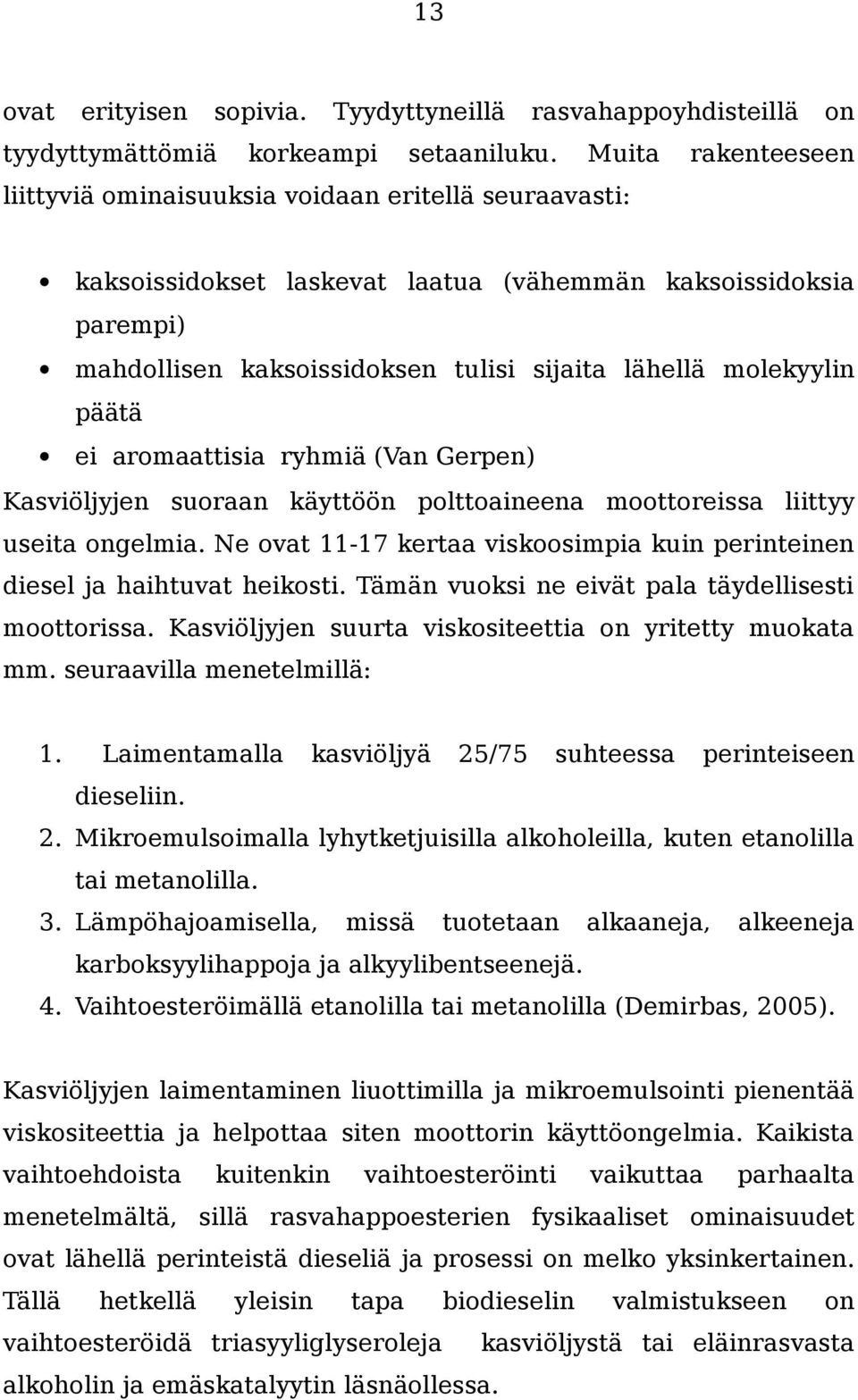 molekyylin päätä ei aromaattisia ryhmiä (Van Gerpen) Kasviöljyjen suoraan käyttöön polttoaineena moottoreissa liittyy useita ongelmia.