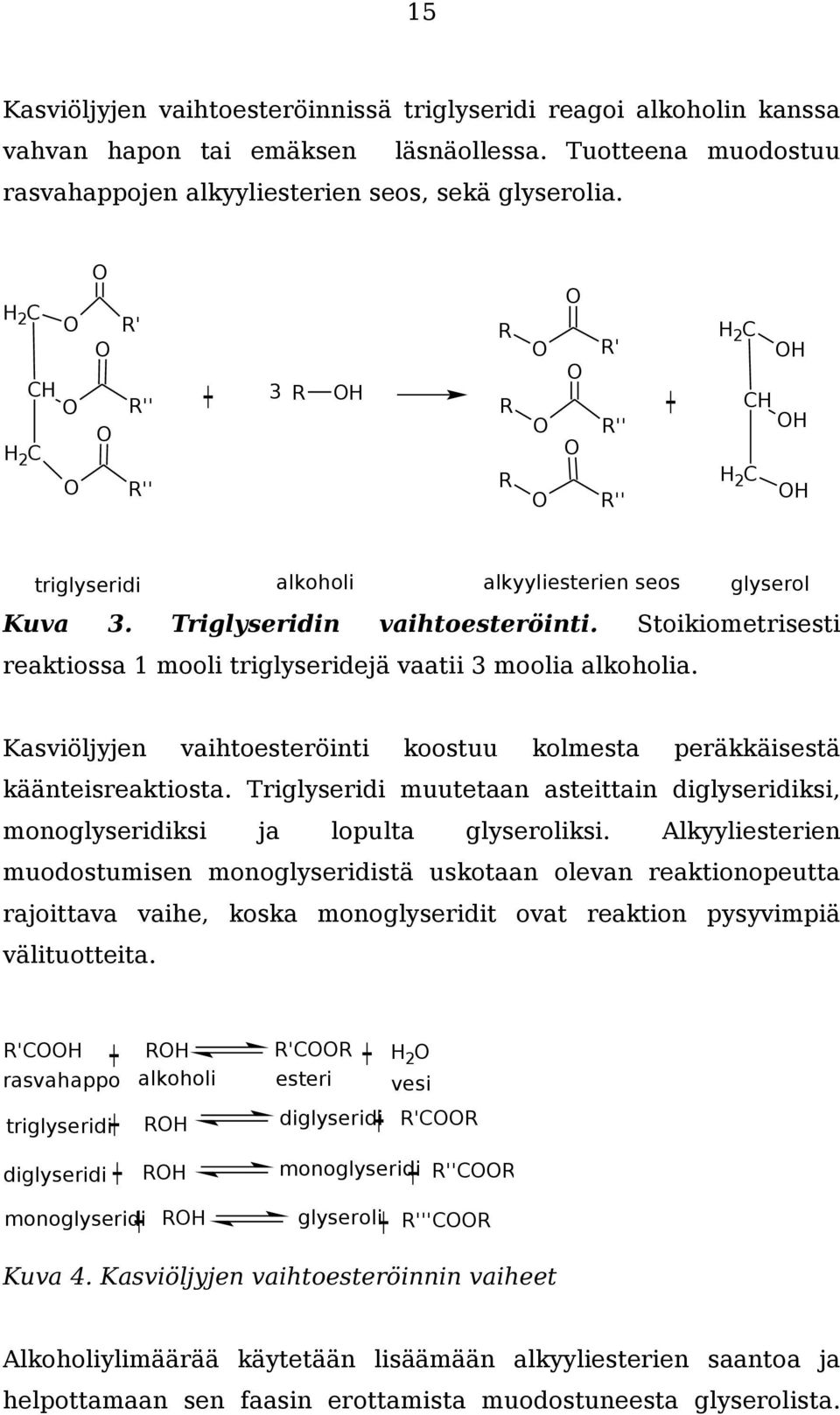 Stoikiometrisesti reaktiossa 1 mooli triglyseridejä vaatii 3 moolia alkoholia. Kasviöljyjen vaihtoesteröinti koostuu kolmesta peräkkäisestä käänteisreaktiosta.