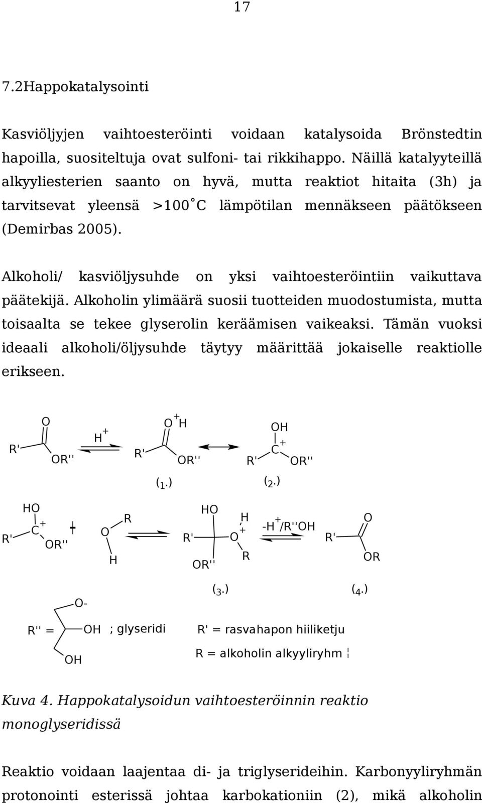 Alkoholi/ kasviöljysuhde on yksi vaihtoesteröintiin vaikuttava päätekijä. Alkoholin ylimäärä suosii tuotteiden muodostumista, mutta toisaalta se tekee glyserolin keräämisen vaikeaksi.