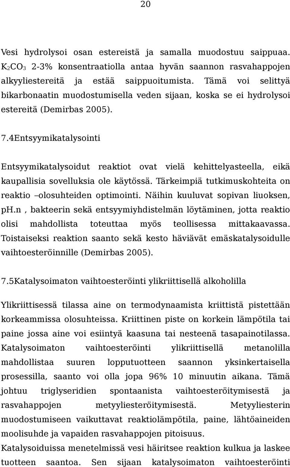 4Entsyymikatalysointi Entsyymikatalysoidut reaktiot ovat vielä kehittelyasteella, eikä kaupallisia sovelluksia ole käytössä. Tärkeimpiä tutkimuskohteita on reaktio olosuhteiden optimointi.