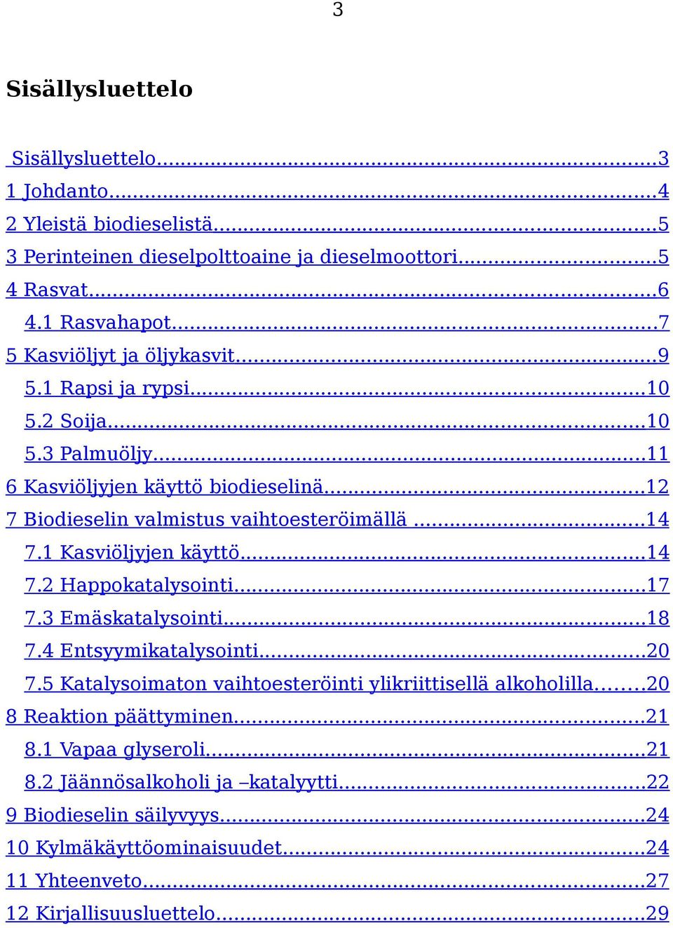 1 Kasviöljyjen käyttö...14 7.2 Happokatalysointi...17 7.3 Emäskatalysointi...18 7.4 Entsyymikatalysointi...20 7.5 Katalysoimaton vaihtoesteröinti ylikriittisellä alkoholilla.