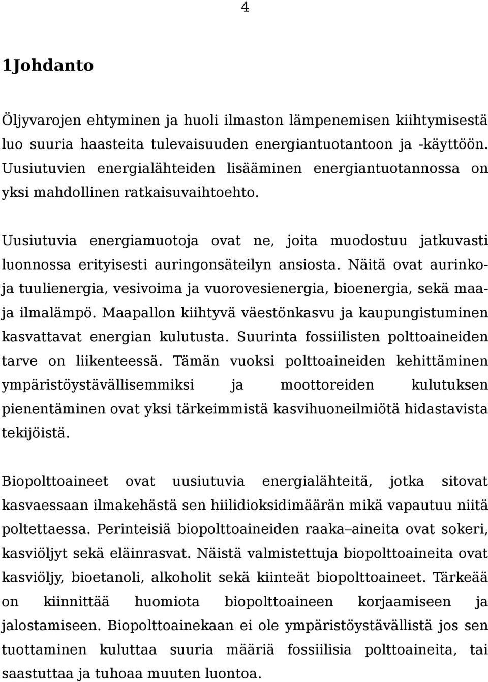 Uusiutuvia energiamuotoja ovat ne, joita muodostuu jatkuvasti luonnossa erityisesti auringonsäteilyn ansiosta.