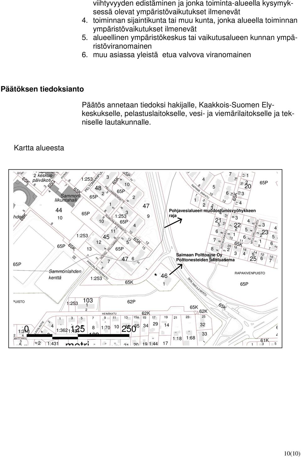 muu asiassa yleistä etua valvova viranomainen Päätöksen tiedoksianto Päätös annetaan tiedoksi hakijalle, Kaakkois-Suomen Elykeskukselle, pelastuslaitokselle, vesi- ja viemärilaitokselle ja tekniselle