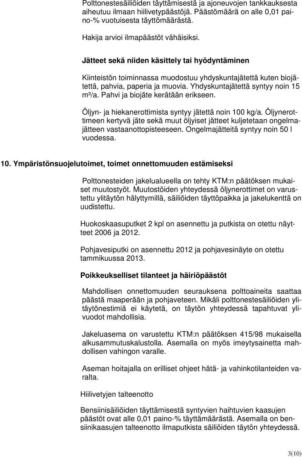 Pahvi ja biojäte kerätään erikseen. Öljyn- ja hiekanerottimista syntyy jätettä noin 00 kg/a. Öljynerottimeen kertyvä jäte sekä muut öljyiset jätteet kuljetetaan ongelmajätteen vastaanottopisteeseen.