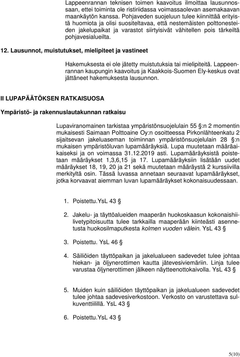 . Lausunnot, muistutukset, mielipiteet ja vastineet Hakemuksesta ei ole jätetty muistutuksia tai mielipiteitä.