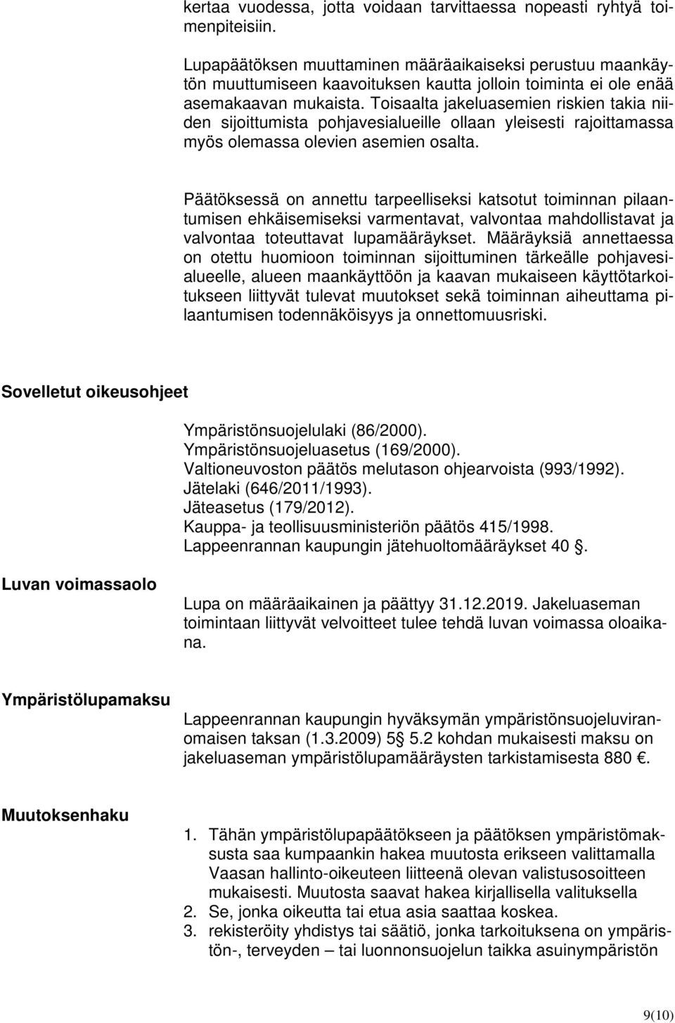 Toisaalta jakeluasemien riskien takia niiden sijoittumista pohjavesialueille ollaan yleisesti rajoittamassa myös olemassa olevien asemien osalta.