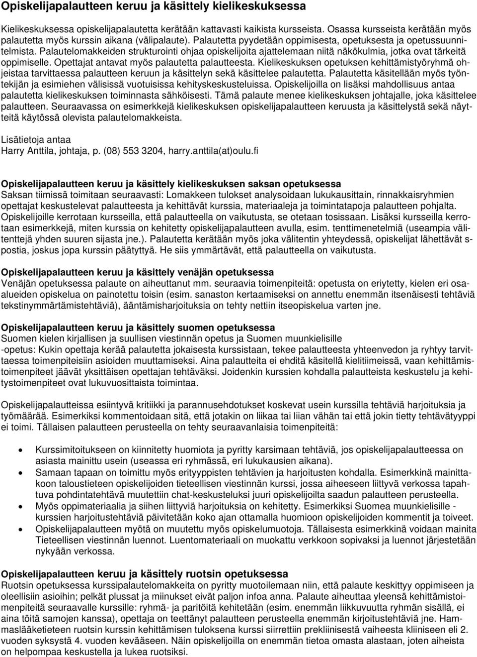 Palautelomakkeiden strukturointi ohjaa opiskelijoita ajattelemaan niitä näkökulmia, jotka ovat tärkeitä oppimiselle. Opettajat antavat myös palautetta palautteesta.