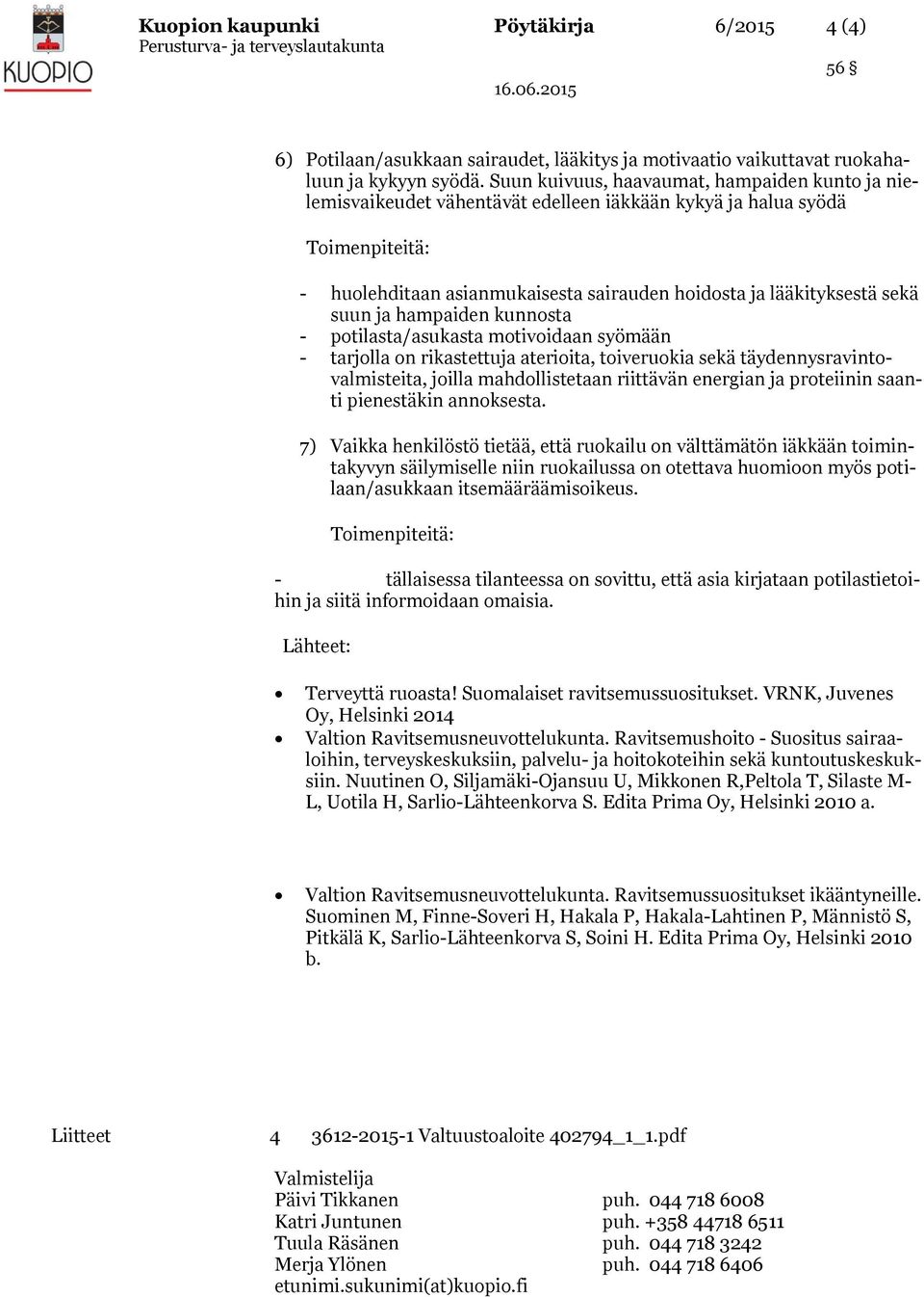 hampaiden kunnosta - potilasta/asukasta motivoidaan syömään - tarjolla on rikastettuja aterioita, toiveruokia sekä täydennysravintovalmisteita, joilla mahdollistetaan riittävän energian ja proteiinin