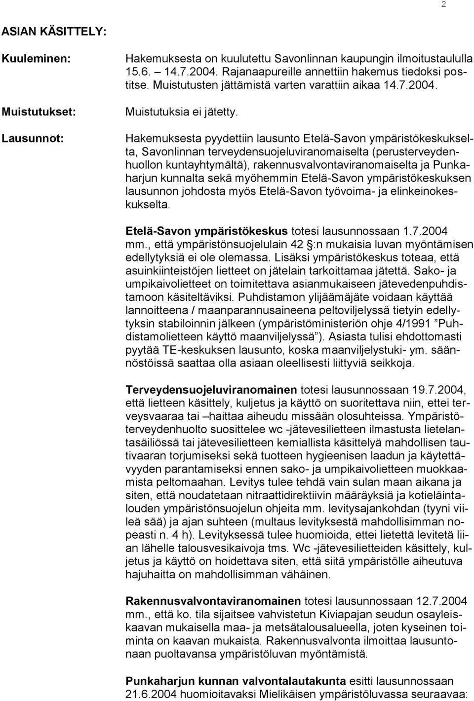 Hakemuksesta pyydettiin lausunto Etelä-Savon ympäristökeskukselta, Savonlinnan terveydensuojeluviranomaiselta (perusterveydenhuollon kuntayhtymältä), rakennusvalvontaviranomaiselta ja Punkaharjun