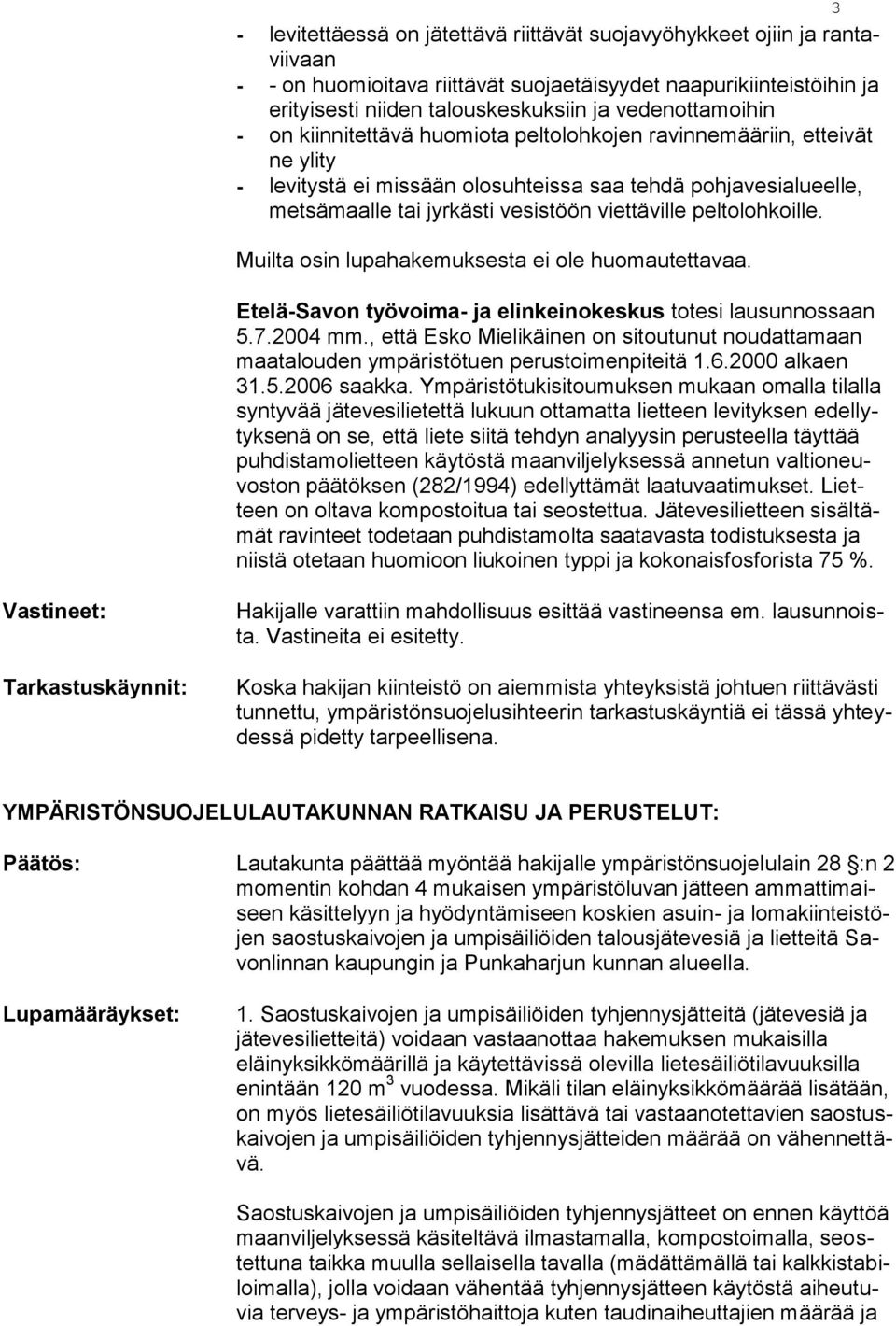 viettäville peltolohkoille. Muilta osin lupahakemuksesta ei ole huomautettavaa. Etelä-Savon työvoima- ja elinkeinokeskus totesi lausunnossaan 5.7.2004 mm.